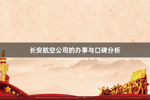长安航空公司的办事与口碑分析